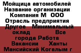 Мойщица автомобилей › Название организации ­ Компания М, ООО › Отрасль предприятия ­ Другое › Минимальный оклад ­ 14 000 - Все города Работа » Вакансии   . Ханты-Мансийский,Когалым г.